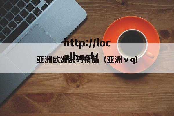 亚洲欧洲乱码精品（亚洲ⅴq）